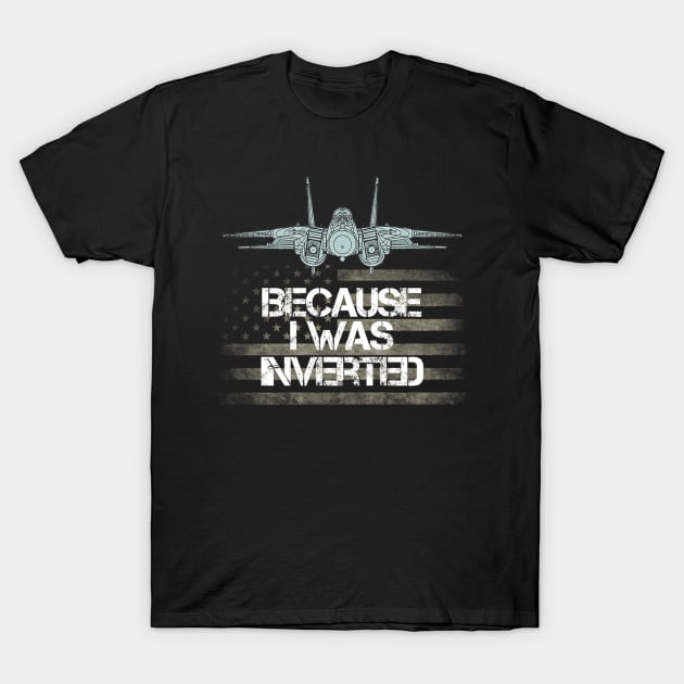 Because I Was Inverted Shirt Navy F-14 Fighter Jet T-Shirt by danieldamssm